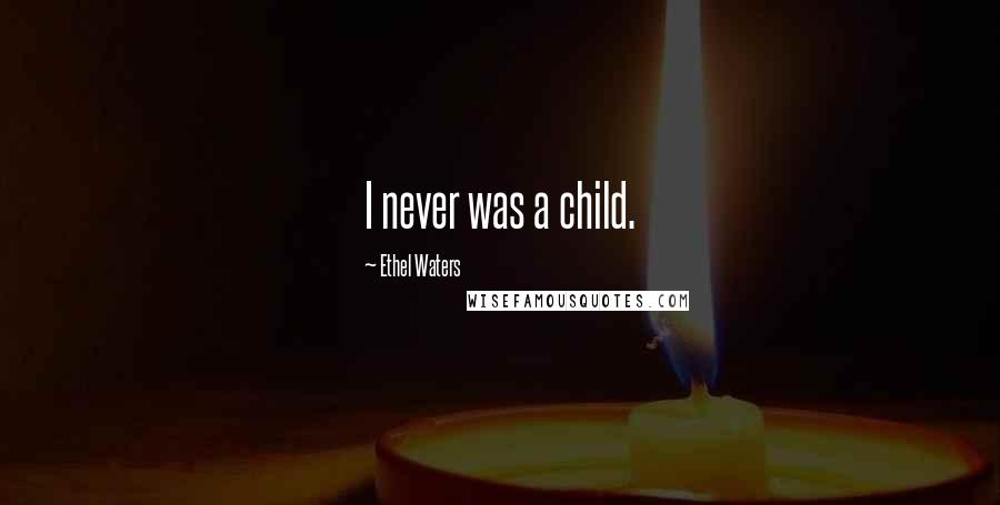 Ethel Waters quotes: I never was a child.