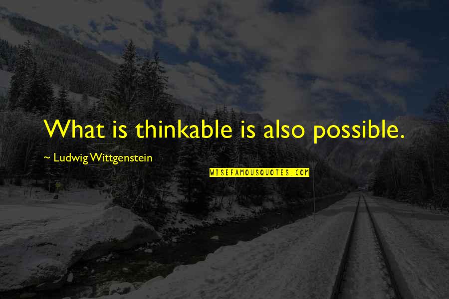 Etheline Tenenbaum Quotes By Ludwig Wittgenstein: What is thinkable is also possible.