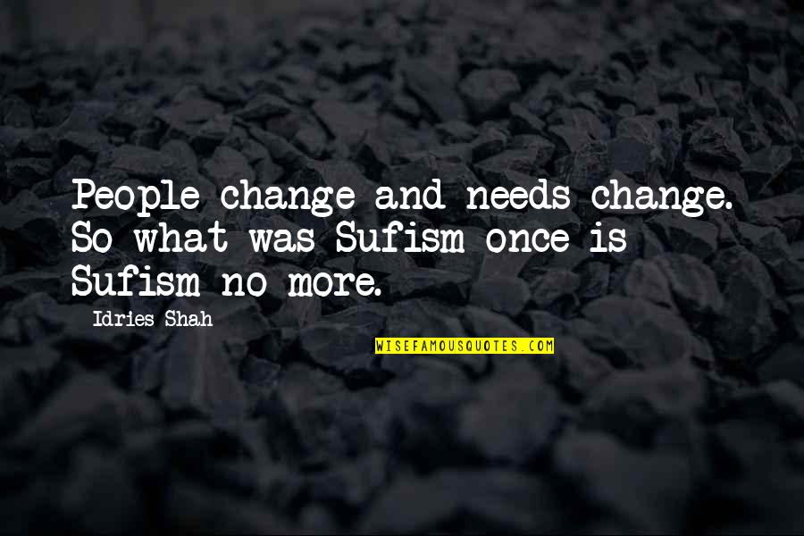 Ethels Place Quotes By Idries Shah: People change and needs change. So what was