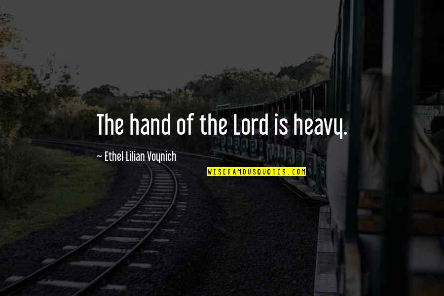 Ethel's Quotes By Ethel Lilian Voynich: The hand of the Lord is heavy. Ethel's Quotes By Ethel Lilian Voynich: The hand of the Lord is heavy.