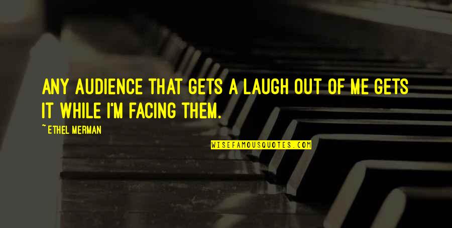 Ethel's Quotes By Ethel Merman: Any audience that gets a laugh out of