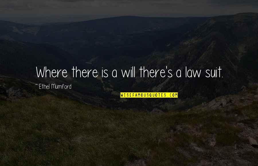 Ethel's Quotes By Ethel Mumford: Where there is a will there's a law Ethel's Quotes By Ethel Mumford: Where there is a will there's a law