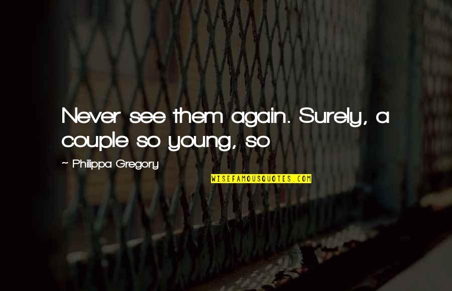 Ethembeni Quotes By Philippa Gregory: Never see them again. Surely, a couple so Ethembeni Quotes By Philippa Gregory: Never see them again. Surely, a couple so