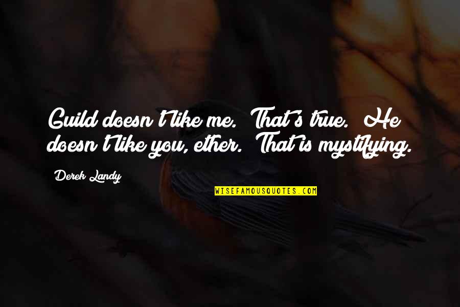 Ether Quotes By Derek Landy: Guild doesn't like me.""That's true.""He doesn't like you, Ether Quotes By Derek Landy: Guild doesn't like me.""That's true.""He doesn't like you,