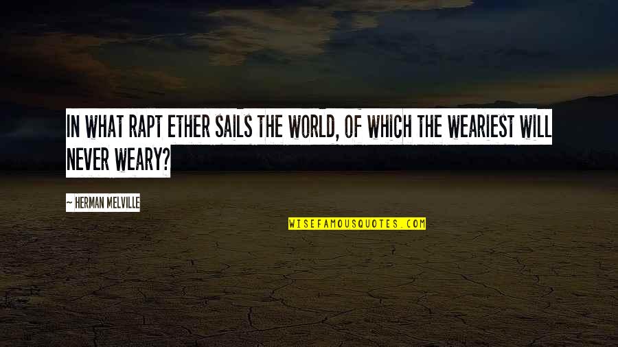 Ether Quotes By Herman Melville: In what rapt ether sails the world, of