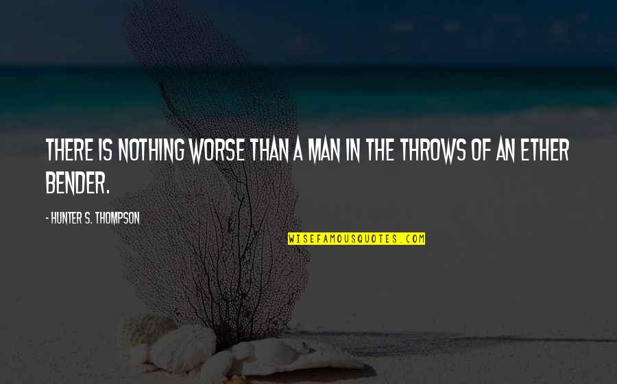Ether Quotes By Hunter S. Thompson: There is nothing worse than a man in