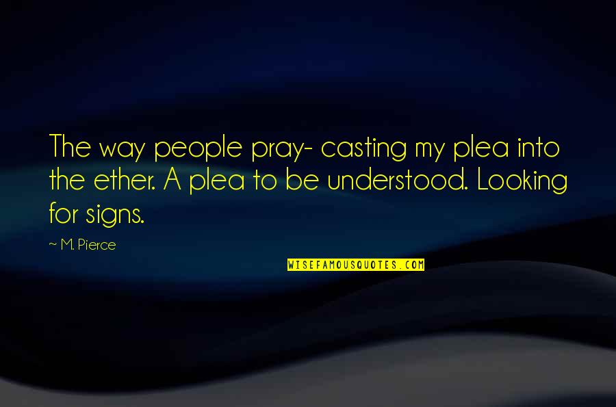 Ether Quotes By M. Pierce: The way people pray- casting my plea into