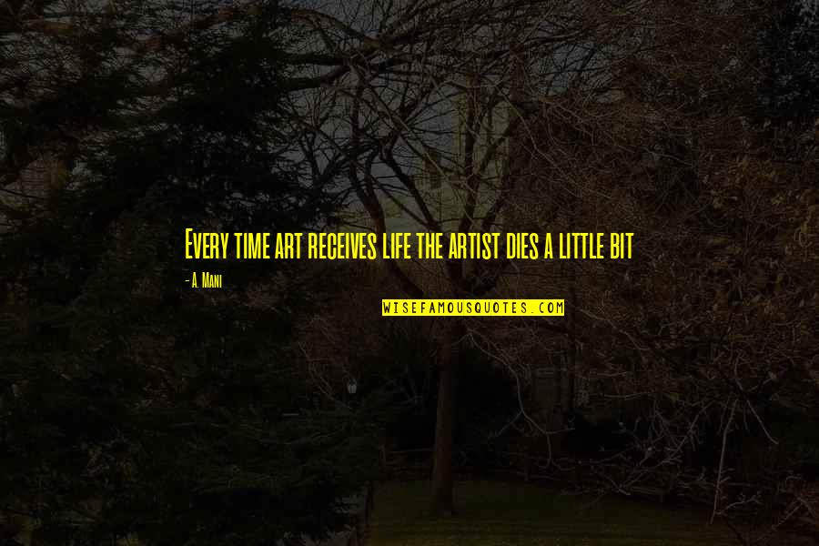 Ethereal Inspirational Quotes By A. Mani: Every time art receives life the artist dies