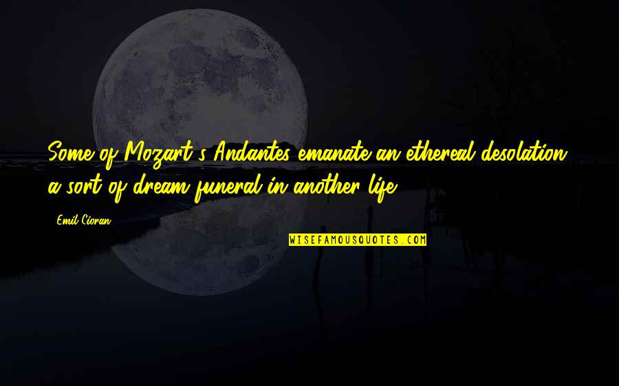 Ethereal Life Quotes By Emil Cioran: Some of Mozart's Andantes emanate an ethereal desolation, Ethereal Life Quotes By Emil Cioran: Some of Mozart's Andantes emanate an ethereal desolation,