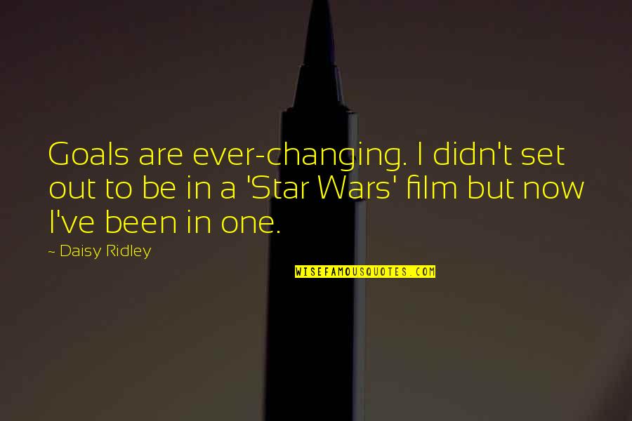 Ethereality Quotes By Daisy Ridley: Goals are ever-changing. I didn't set out to