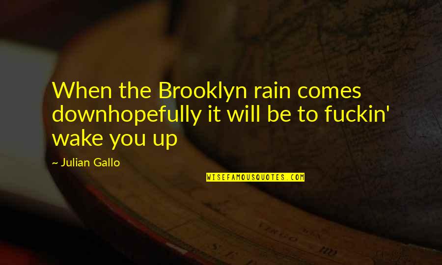 Ethereality Quotes By Julian Gallo: When the Brooklyn rain comes downhopefully it will