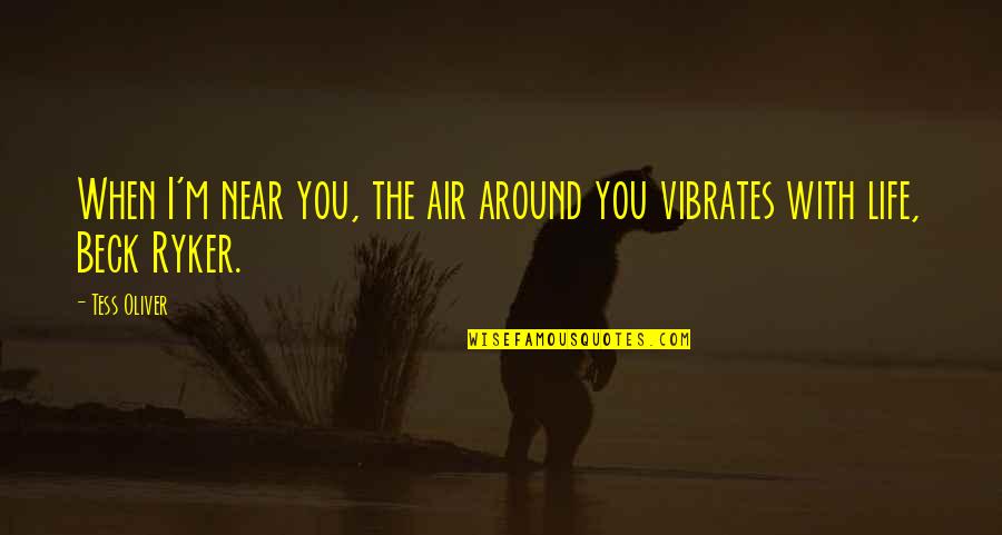 Ethereality Quotes By Tess Oliver: When I'm near you, the air around you