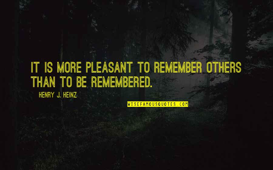 Etherealized Quotes By Henry J. Heinz: It is more pleasant to remember others than