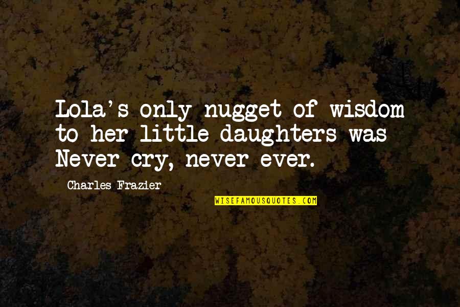 Etheric Entities Quotes By Charles Frazier: Lola's only nugget of wisdom to her little