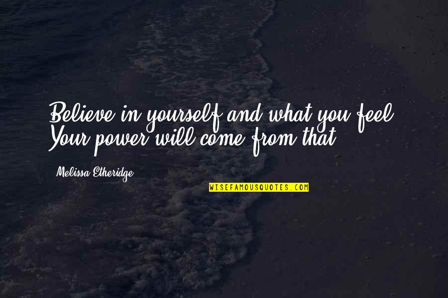 Etheridge Quotes By Melissa Etheridge: Believe in yourself and what you feel. Your