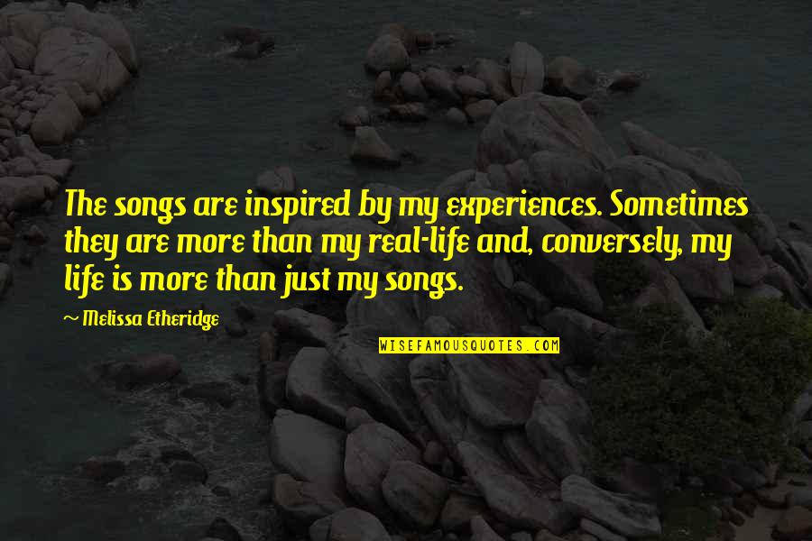 Etheridge Quotes By Melissa Etheridge: The songs are inspired by my experiences. Sometimes