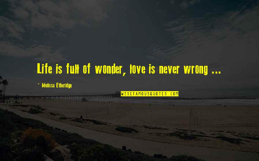 Etheridge Quotes By Melissa Etheridge: Life is full of wonder, love is never