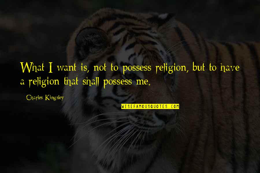 Etherized Quotes By Charles Kingsley: What I want is, not to possess religion,