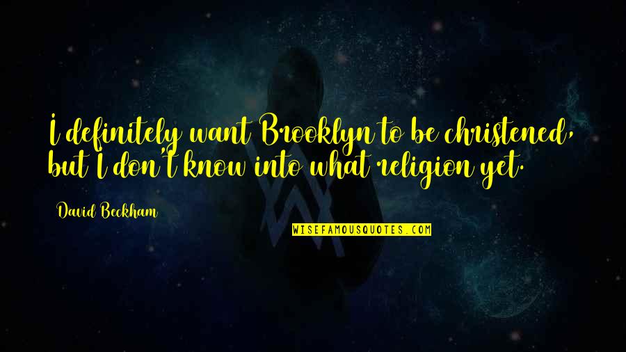 Etherized Upon A Table Quotes By David Beckham: I definitely want Brooklyn to be christened, but