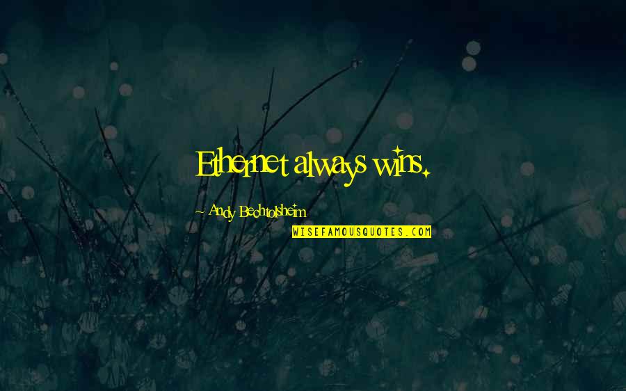 Ethernet Quotes By Andy Bechtolsheim: Ethernet always wins.