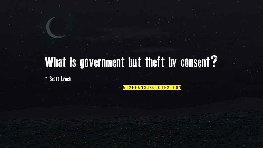 Ethernet Switches Quotes By Scott Lynch: What is government but theft by consent?