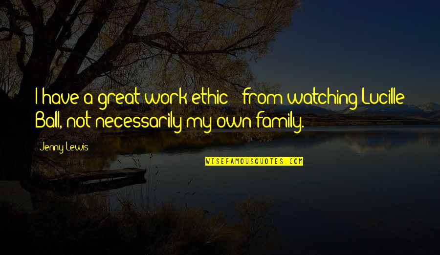 Ethic Quotes By Jenny Lewis: I have a great work ethic - from