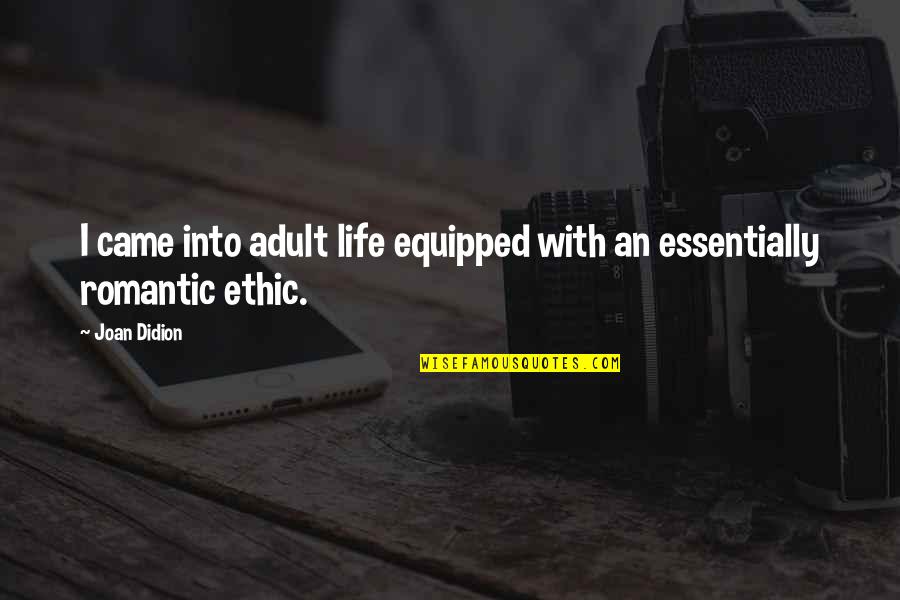 Ethic Quotes By Joan Didion: I came into adult life equipped with an