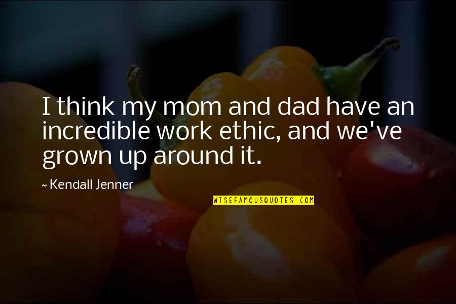 Ethic Quotes By Kendall Jenner: I think my mom and dad have an