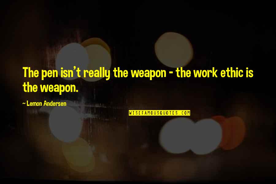 Ethic Quotes By Lemon Andersen: The pen isn't really the weapon - the