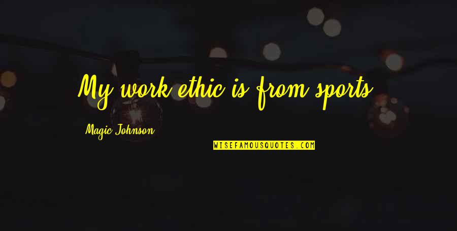 Ethic Quotes By Magic Johnson: My work ethic is from sports.