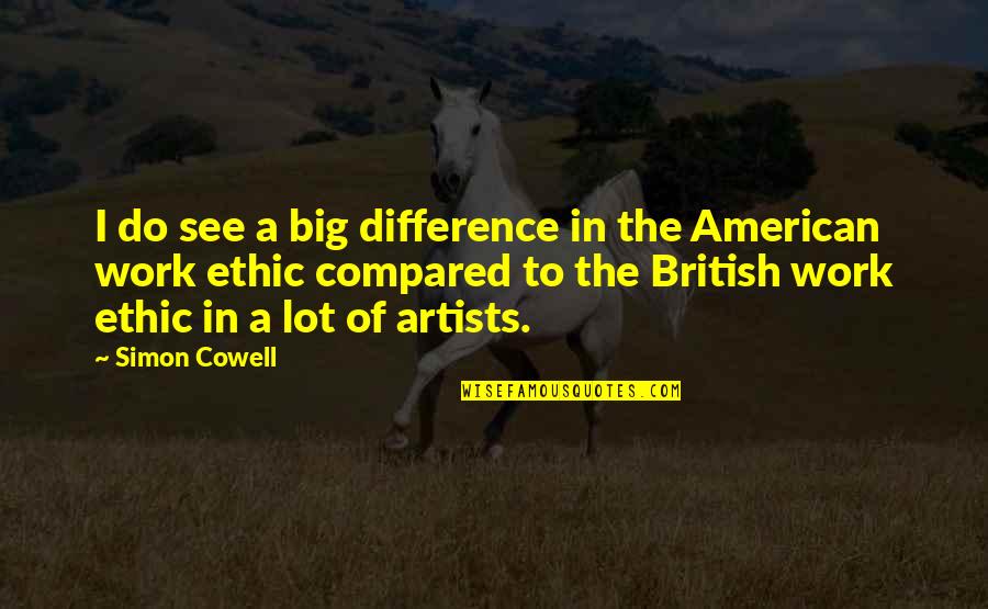Ethic Quotes By Simon Cowell: I do see a big difference in the