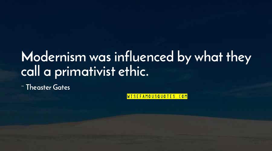 Ethic Quotes By Theaster Gates: Modernism was influenced by what they call a