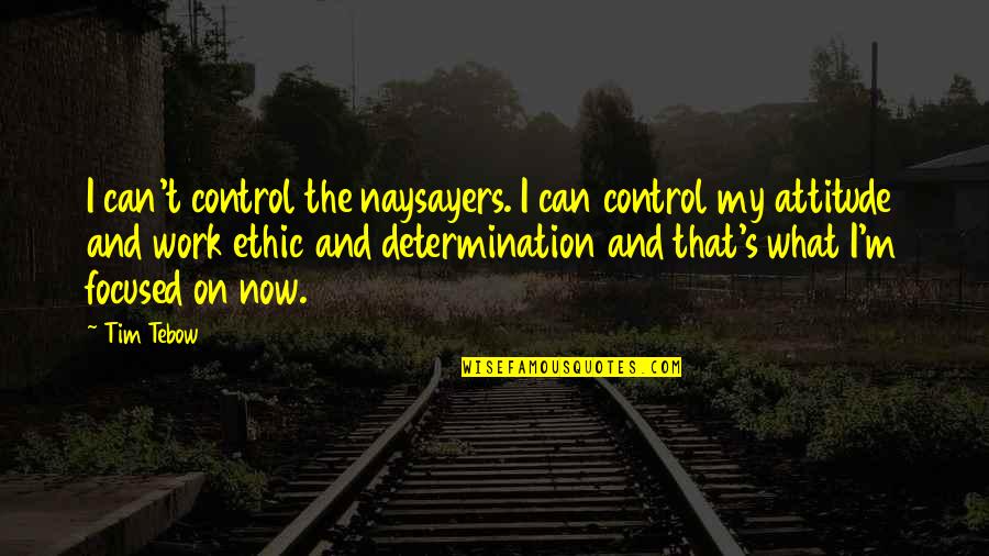 Ethic Quotes By Tim Tebow: I can't control the naysayers. I can control