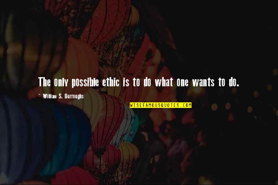 Ethic Quotes By William S. Burroughs: The only possible ethic is to do what