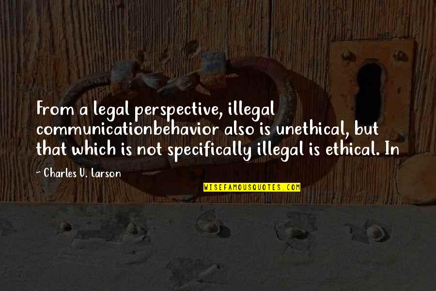 Ethical Behavior Quotes By Charles U. Larson: From a legal perspective, illegal communicationbehavior also is