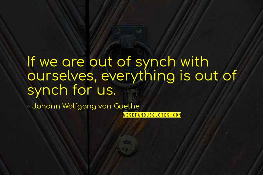 Ethical Behavior Quotes By Johann Wolfgang Von Goethe: If we are out of synch with ourselves,