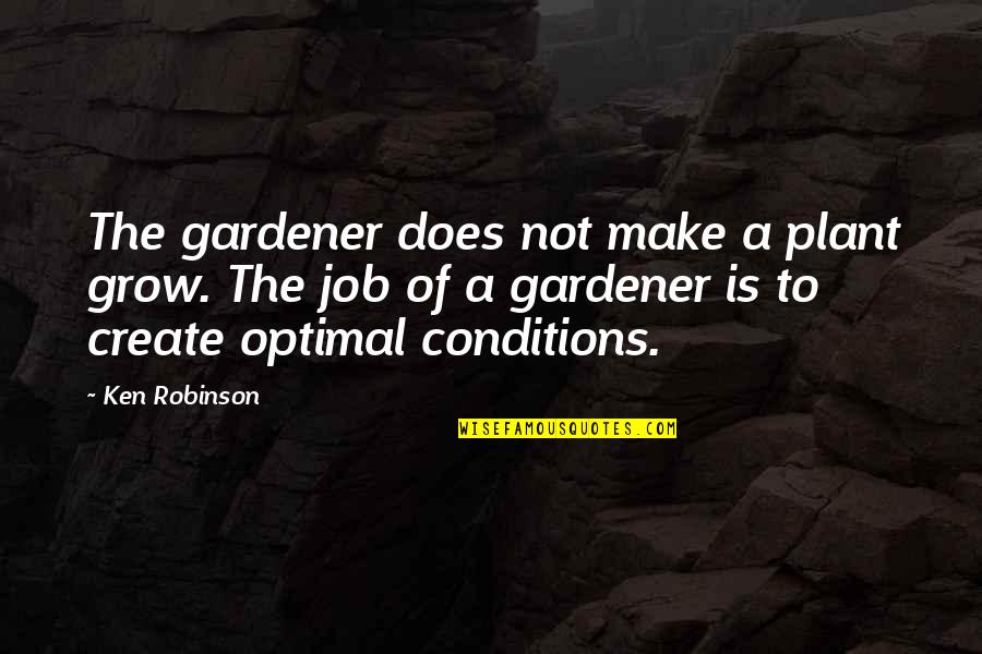 Ethical Behavior Quotes By Ken Robinson: The gardener does not make a plant grow.