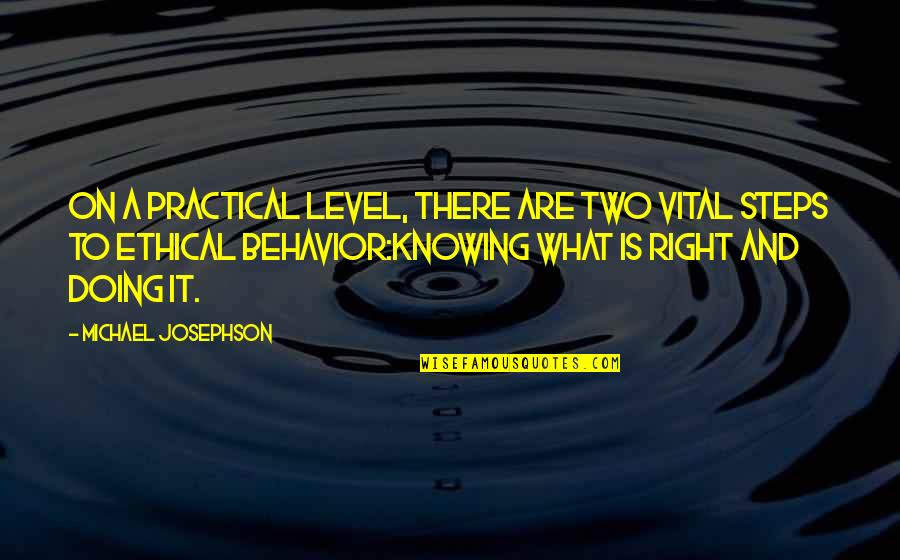 Ethical Behavior Quotes By Michael Josephson: On a practical level, there are two vital