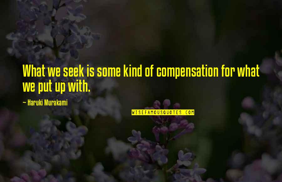 Ethical Behaviour Quotes By Haruki Murakami: What we seek is some kind of compensation