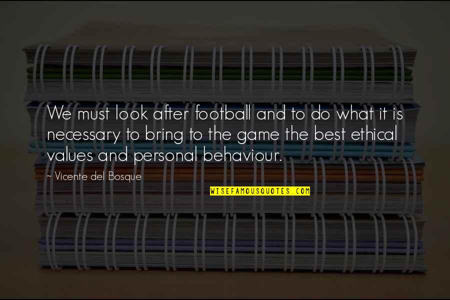 Ethical Behaviour Quotes By Vicente Del Bosque: We must look after football and to do