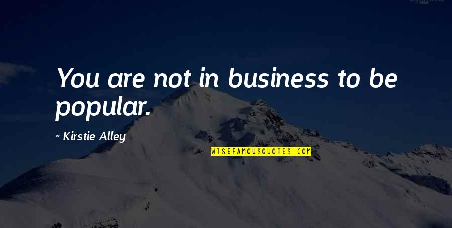 Ethical Business Practices Quotes By Kirstie Alley: You are not in business to be popular.