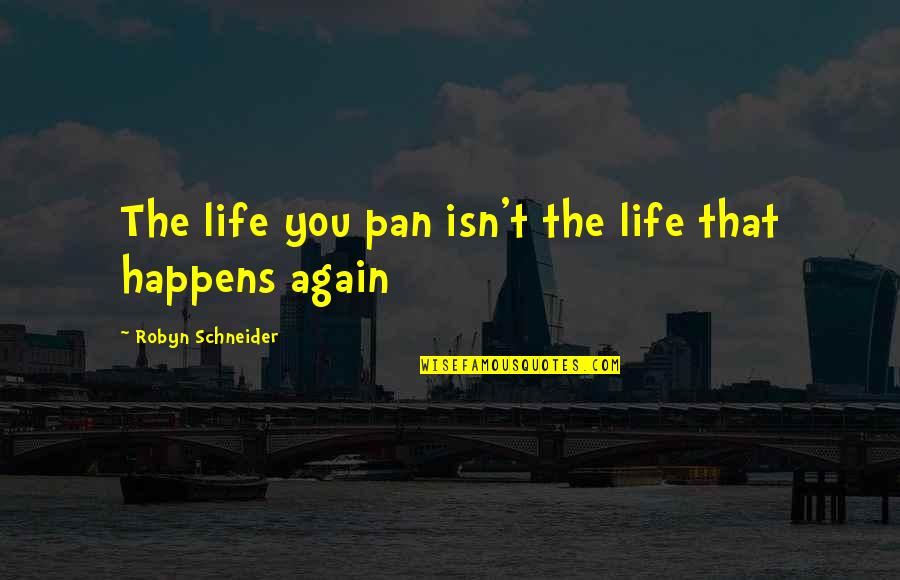 Ethical Consumer Quotes By Robyn Schneider: The life you pan isn't the life that Ethical Consumer Quotes By Robyn Schneider: The life you pan isn't the life that