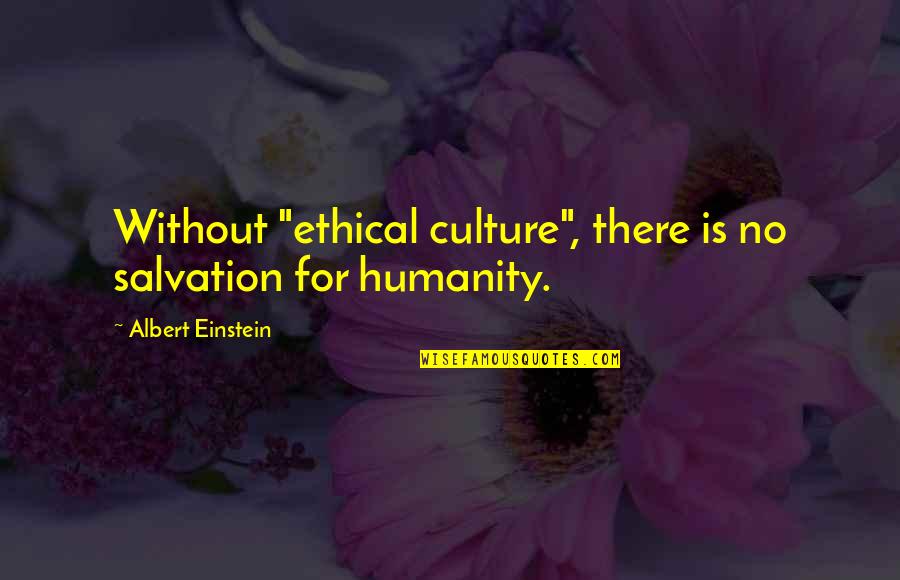 Ethical Culture Quotes By Albert Einstein: Without "ethical culture", there is no salvation for