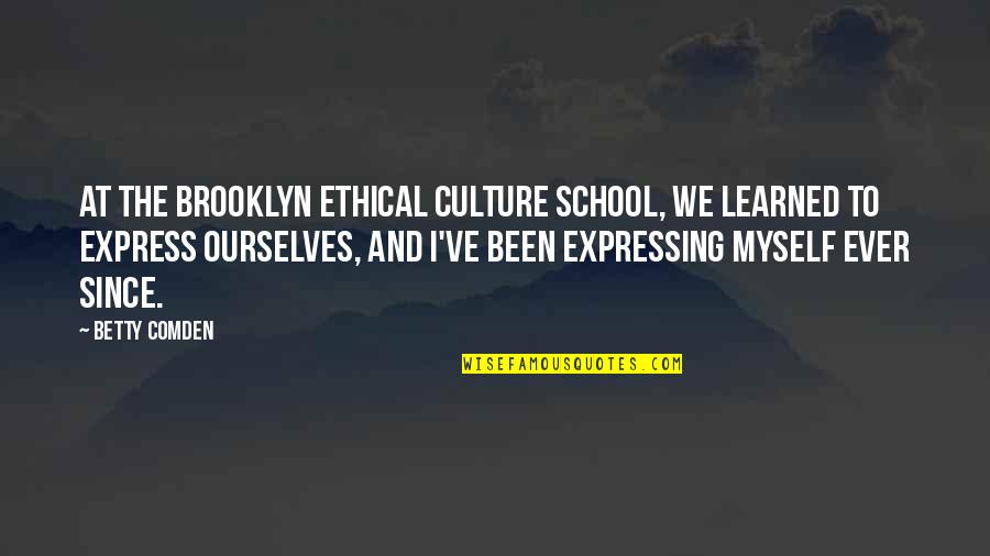 Ethical Culture Quotes By Betty Comden: At the Brooklyn Ethical Culture School, we learned