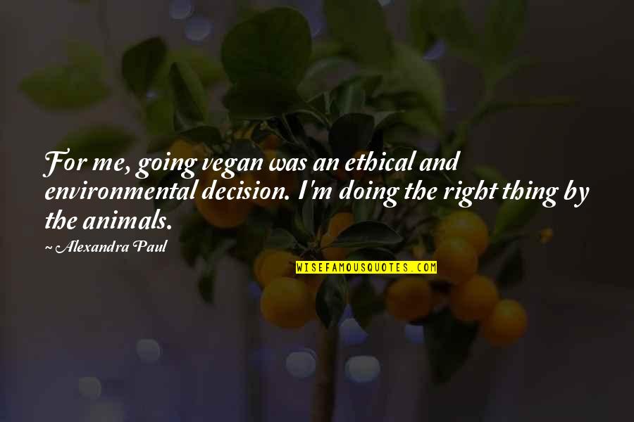 Ethical Decision Quotes By Alexandra Paul: For me, going vegan was an ethical and