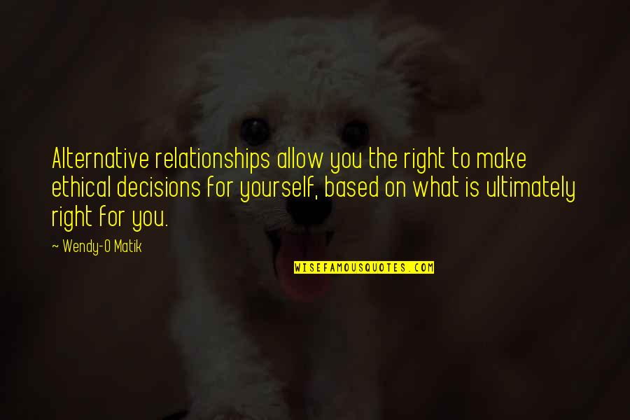 Ethical Decisions Quotes By Wendy-O Matik: Alternative relationships allow you the right to make