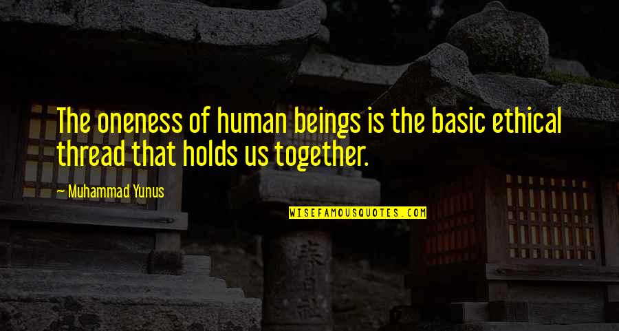 Ethical Diversity Quotes By Muhammad Yunus: The oneness of human beings is the basic