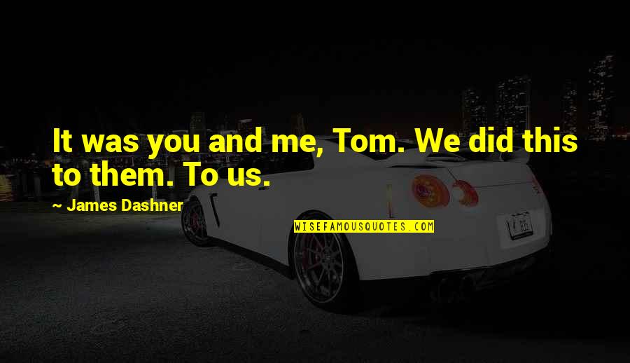 Ethical Hunting Quotes By James Dashner: It was you and me, Tom. We did