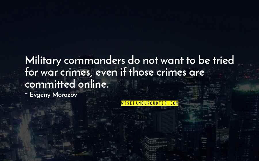 Ethical Leaders Quotes By Evgeny Morozov: Military commanders do not want to be tried