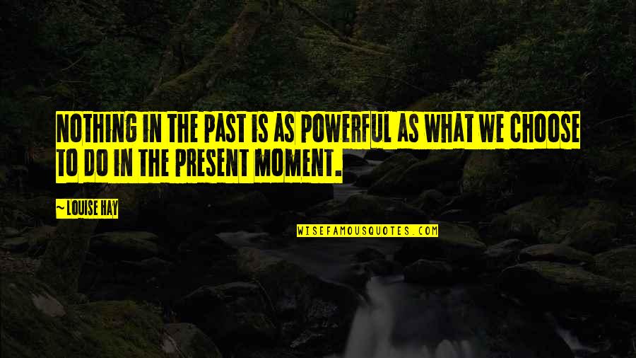 Ethical Life Quotes By Louise Hay: Nothing in the past is as powerful as